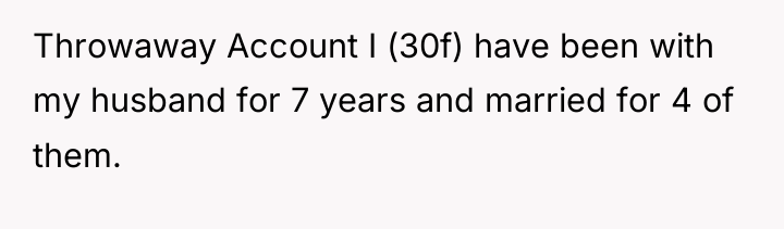 Throwaway Account I (30f) have been with my husband for...