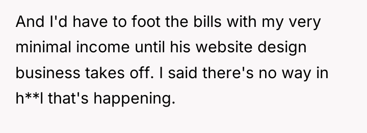 And I'd have to foot the bills with my very...