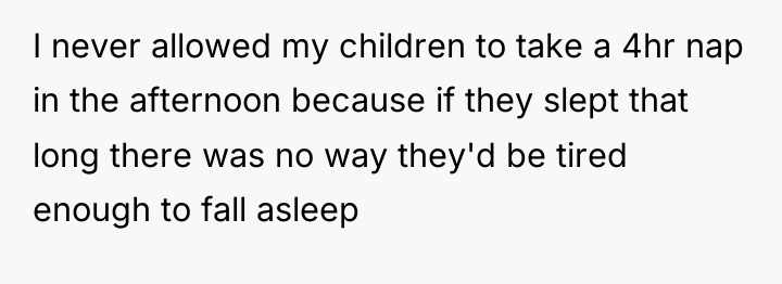 I never allowed my children to take a 4hr nap...
