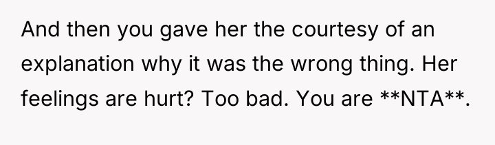 And then you gave her the courtesy of an explanation...