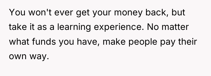 You won't ever get your money back, but take it...