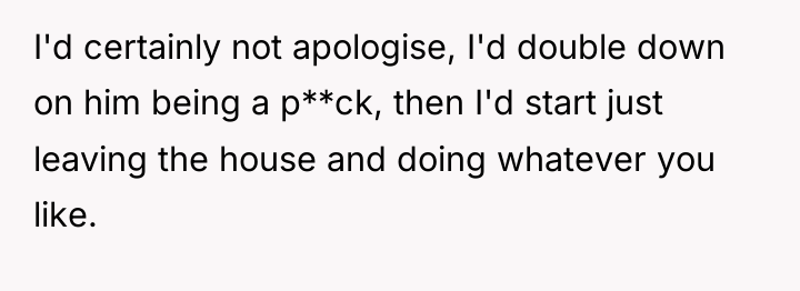 I'd certainly not apologise, I'd double down on him being...