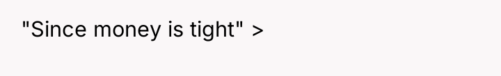 "Since money is tight" >