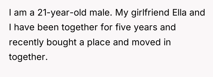 I am a 21-year-old male. My girlfriend Ella and I...