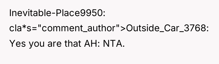 Inevitable-Place9950 cla*s="comment_author">Outside_Car_3768: Yes you are that AH: NTA.