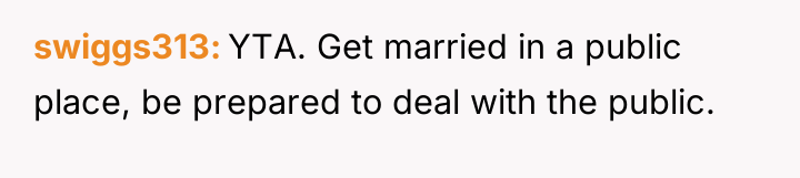 swiggs313 YTA. Get married in a public place, be prepared...