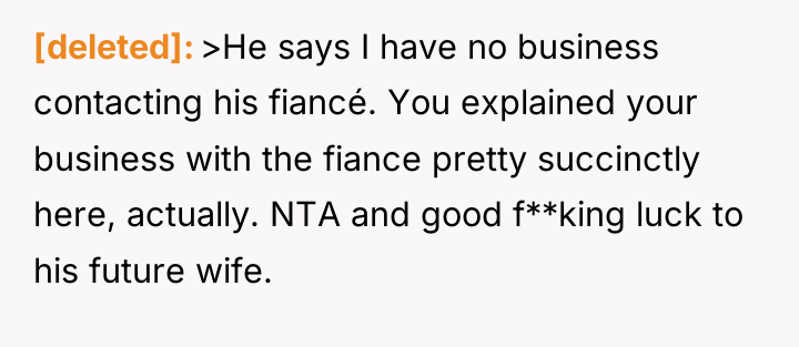 [deleted] >He says I have no business contacting his fiancé....