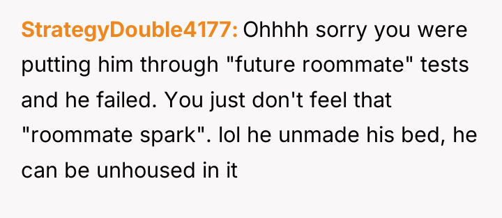StrategyDouble4177 Ohhhh sorry you were putting him through "future roommate"...
