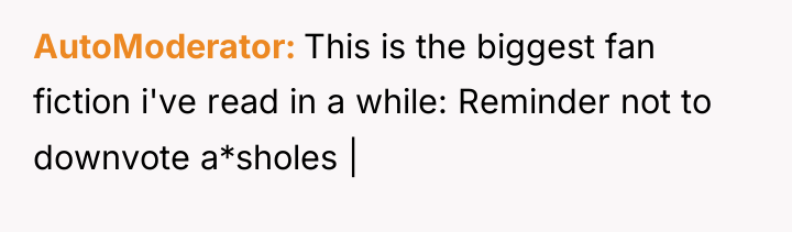 AutoModerator This is the biggest fan fiction i've read in...