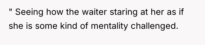 " Seeing how the waiter staring at her as if...