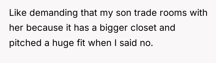 Like demanding that my son trade rooms with her because...
