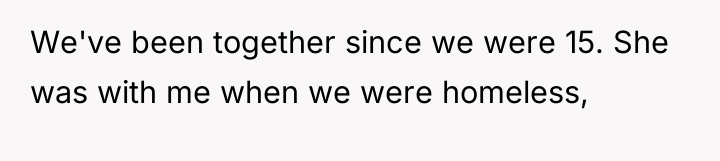 We've been together since we were 15. She was with...