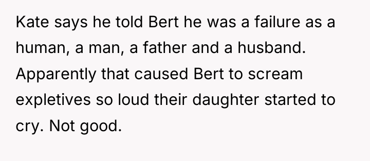 Kate says he told Bert he was a failure as...