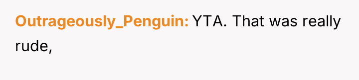 Outrageously_Penguin YTA. That was really rude,