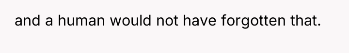 and a human would not have forgotten that.