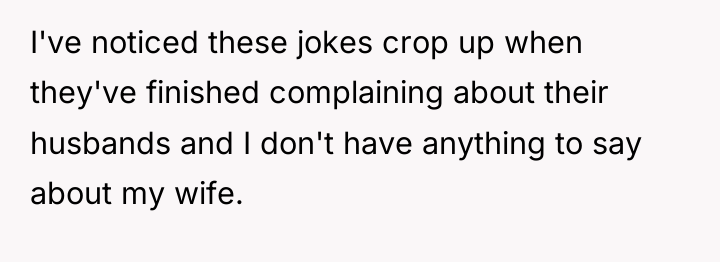 I've noticed these jokes crop up when they've finished complaining...