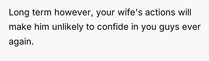 Long term however, your wife's actions will make him unlikely...