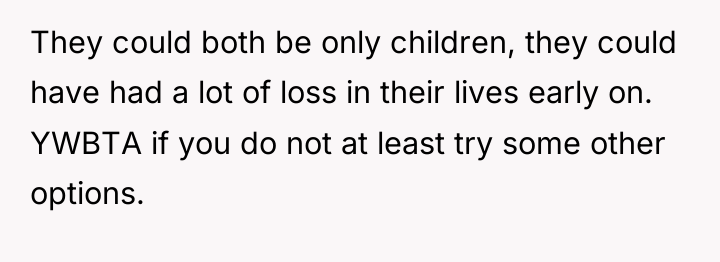 They could both be only children, they could have had...