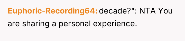Euphoric-Recording64 decade?": NTA You are sharing a personal experience.