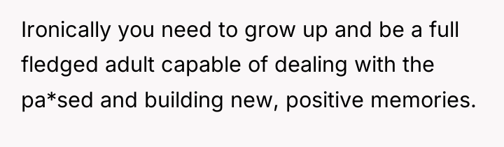 Ironically you need to grow up and be a full...