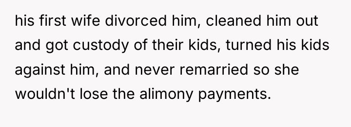his first wife divorced him, cleaned him out and got...