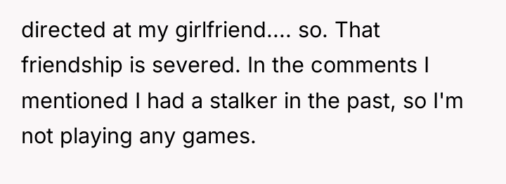 directed at my girlfriend.... so. That friendship is severed. In...