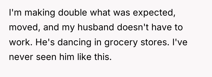I'm making double what was expected, moved, and my husband...