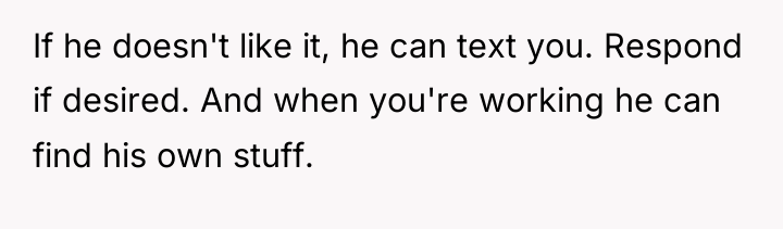 If he doesn't like it, he can text you. Respond...