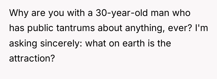 Why are you with a 30-year-old man who has public...