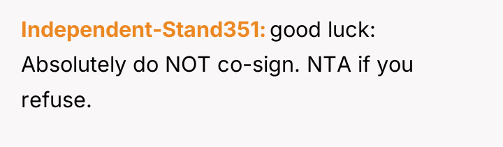 Independent-Stand351 good luck: Absolutely do NOT co-sign. NTA if you...