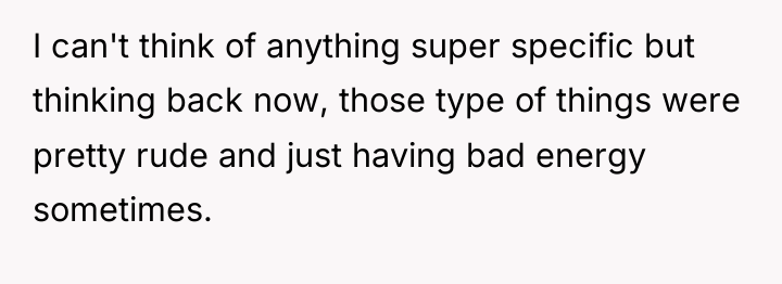 I can't think of anything super specific but thinking back...