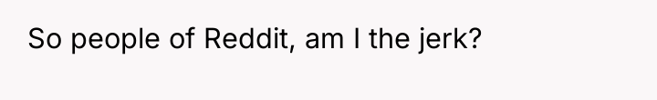 So people of Reddit, am I the jerk?