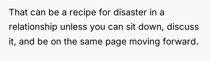 That can be a recipe for disaster in a relationship...