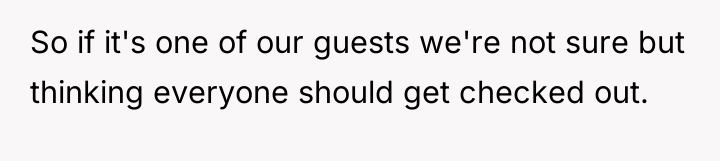 So if it's one of our guests we're not sure...