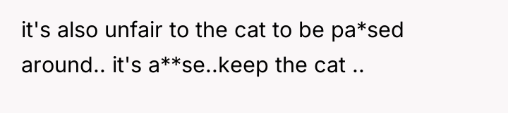 it's also unfair to the cat to be pa*sed around.....