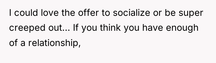 I could love the offer to socialize or be super...