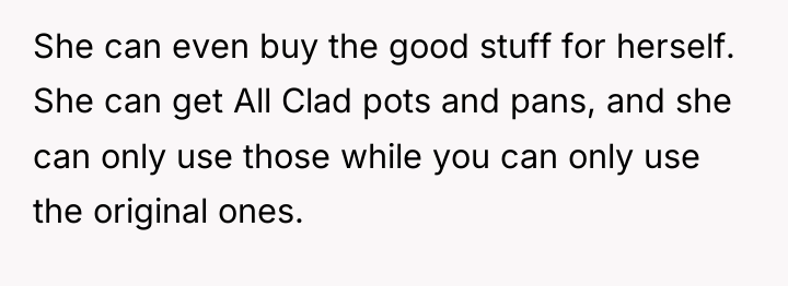 She can even buy the good stuff for herself. She...