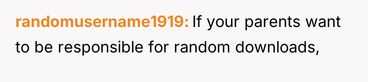 randomusername1919 If your parents want to be responsible for random...
