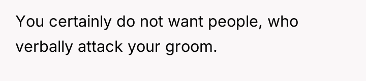 You certainly do not want people, who verbally attack your...