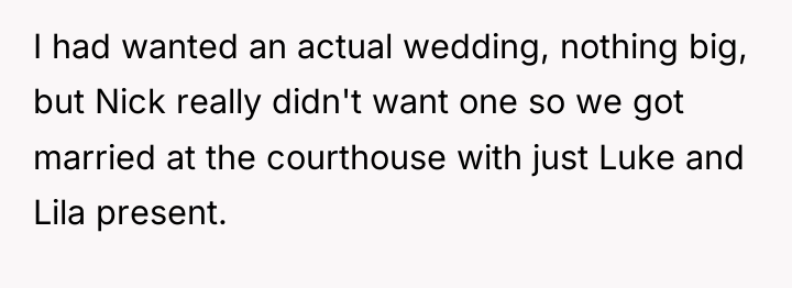 I had wanted an actual wedding, nothing big, but Nick...