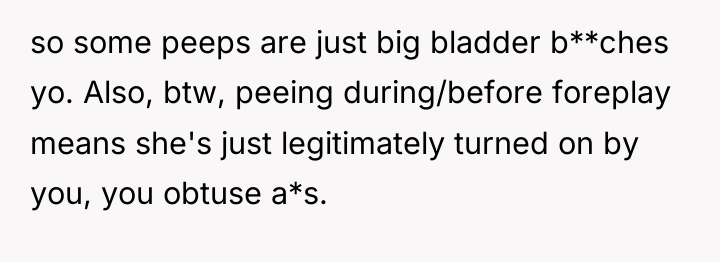 so some peeps are just big bladder b**ches yo. Also,...