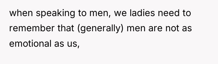 when speaking to men, we ladies need to remember that...
