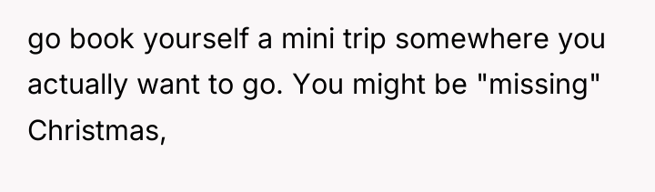 go book yourself a mini trip somewhere you actually want...