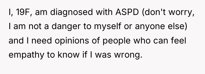 I, 19F, am diagnosed with ASPD (don't worry, I am...