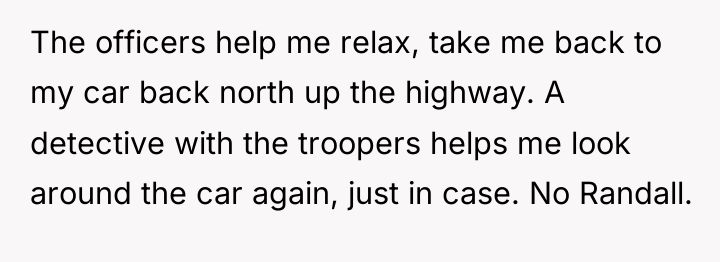 The officers help me relax, take me back to my...