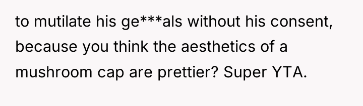 to mutilate his ge***als without his consent, because you think...