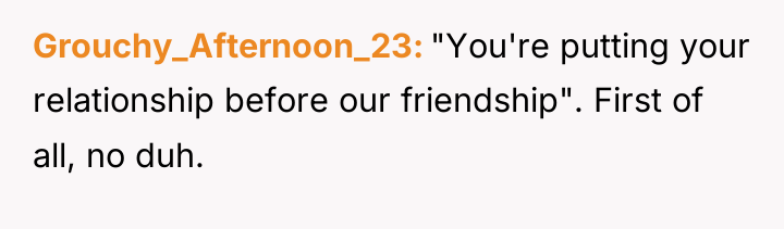 Grouchy_Afternoon_23 "You're putting your relationship before our friendship". First of...