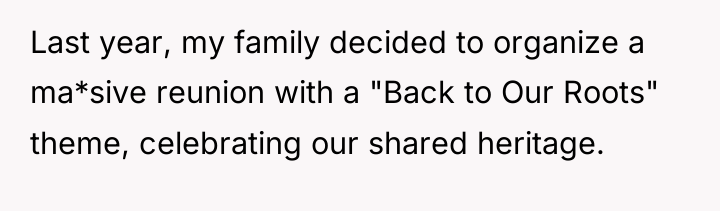 Last year, my family decided to organize a ma*sive reunion...