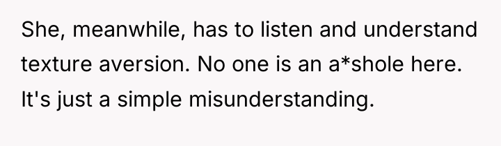 She, meanwhile, has to listen and understand texture aversion. No...