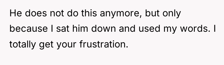 He does not do this anymore, but only because I...